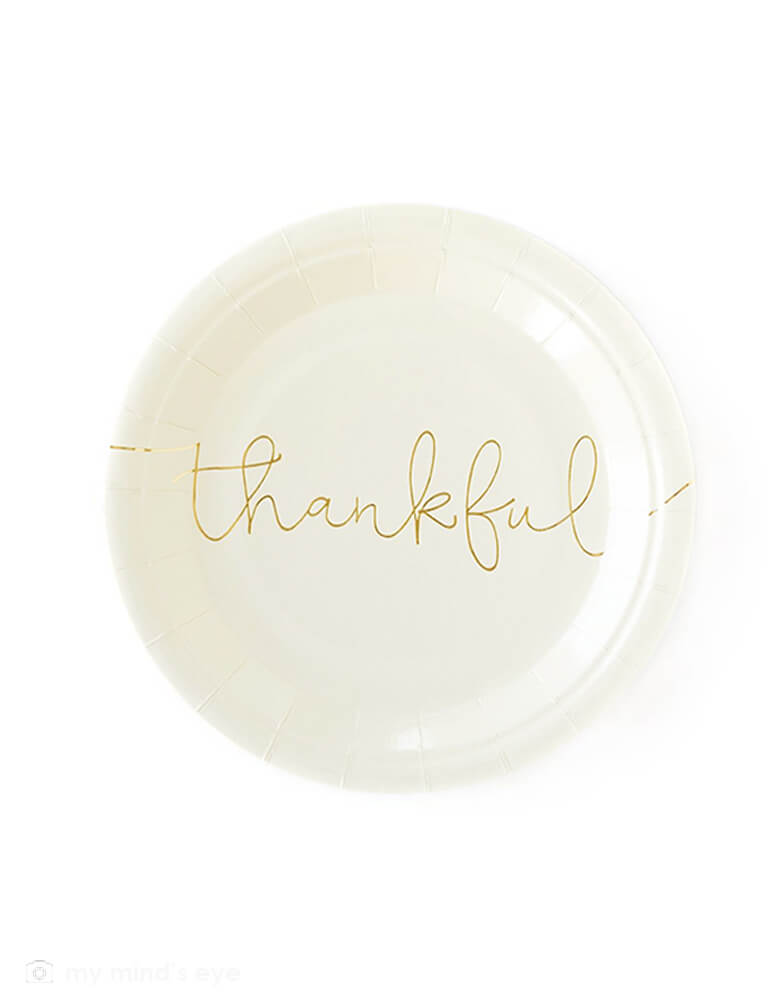 My mind's Eye Thankful Grateful Plates. Pack of 8. These 7" cream paper plates have "Thankful" printed in a beautiful script in gold foil across the plate. These modern party supplies are Perfect for your Thanksgiving celebration dessert or appetizers.